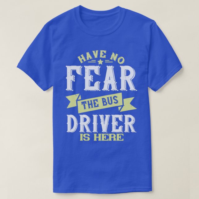 Have No Fear The Bus Driver Is Here T-Shirt (Design Front)