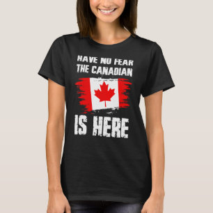 Have No Fear The Canadian Is Here Canada Flag Prid T-Shirt