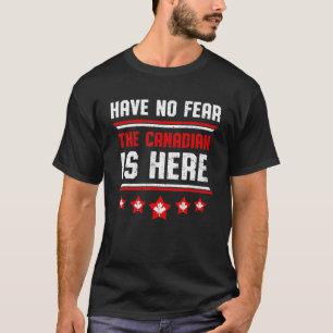 Have No Fear The Canadian Is Here Canada Flag T-Shirt