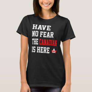 Have No Fear The Canadian Is Here Maple Leaf Canad T-Shirt