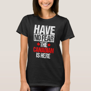 Have No Fear The Canadian Is Here Maple Leaf Humo T-Shirt