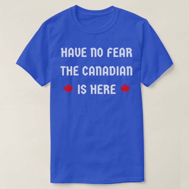 have no fear the Canadian is here T-Shirt (Design Front)