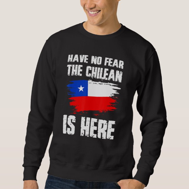 Have No Fear The Chilean Is Here Chile Flag Pride  Sweatshirt (Front)