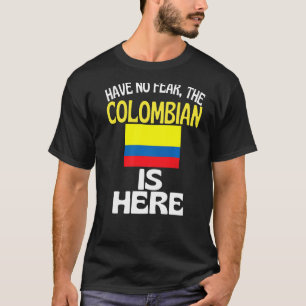 Have No Fear The Colombian Is Here  Columbia T-Shirt