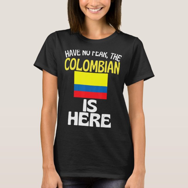 Have No Fear The Colombian Is Here   Columbia T-Shirt (Front)