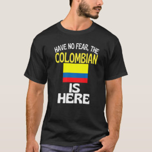 Have No Fear The Colombian Is Here  Columbia T-Shirt