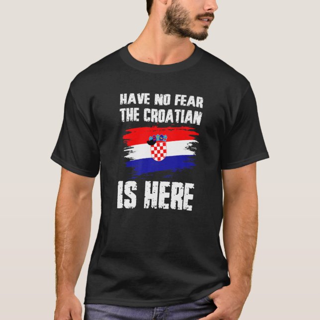 Have No Fear The Croatian Is Here Croatia Flag Pri T-Shirt (Front)
