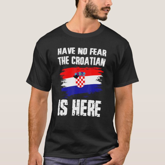 Have No Fear The Croatian Is Here Croatia Flag Pri T-Shirt (Front)