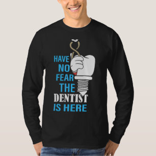 Have No Fear The Dentist Is Here Dental Dentistry T-Shirt