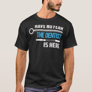 Have No Fear The Dentist Is Here Dentistry Dental T-Shirt