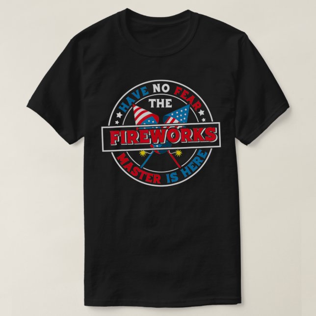 Have No Fear The Fireworks Master Is Here 4th of J T-Shirt (Design Front)