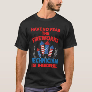 Have No Fear The Fireworks Technician Is Here 4Th  T-Shirt