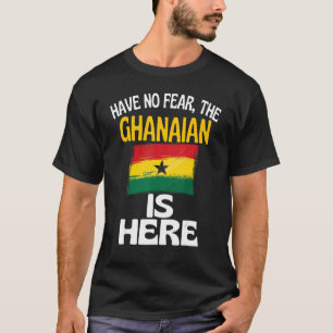 Have No Fear The Ghanaian Is Here   Ghana T-Shirt