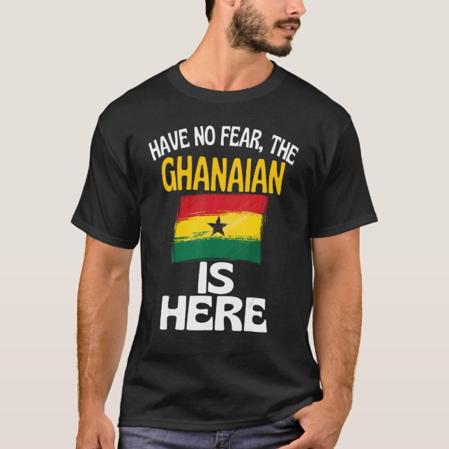 Have No Fear The Ghanaian Is Here   Ghana T-Shirt (Front)
