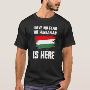 Have No Fear The Hungarian Is Here Hungaria Flag P T-Shirt
