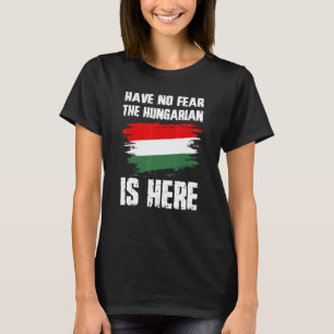 Have No Fear The Hungarian Is Here Hungaria Flag P T-Shirt