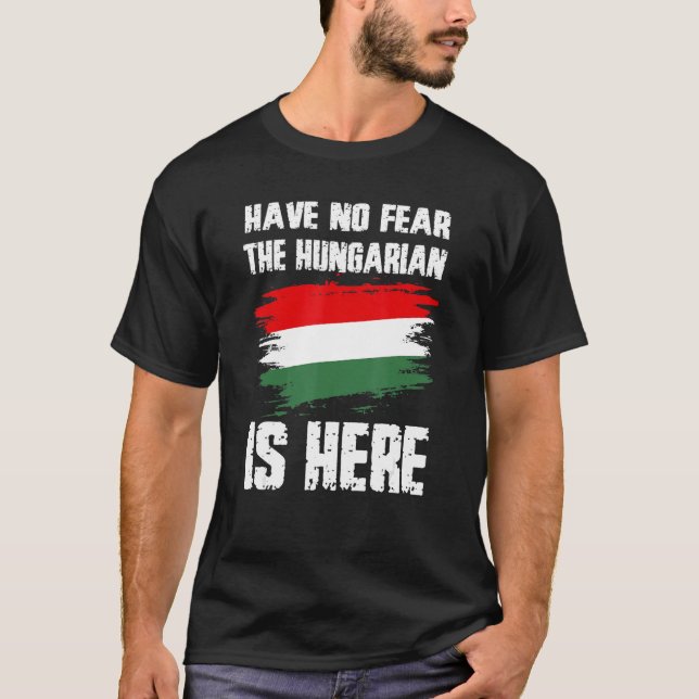 Have No Fear The Hungarian Is Here Hungaria Flag P T-Shirt (Front)