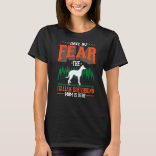 Have no fear The Italian Greyhound Mum is here   T-Shirt