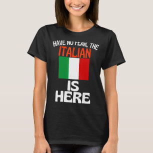 Have No Fear The Italian Is Here   Italy T-Shirt