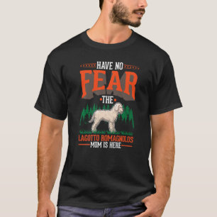 Have no fear The Lagotto Romagnolo Mom is here   T-Shirt