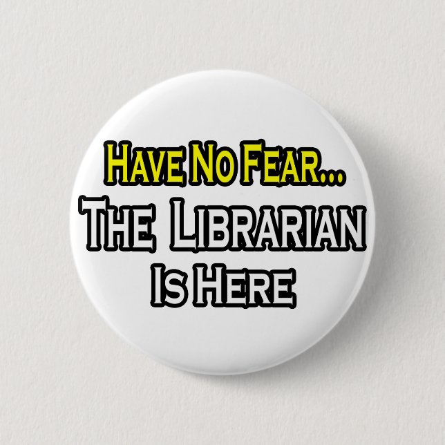 Have No Fear, The Librarian Is Here 6 Cm Round Badge (Front)