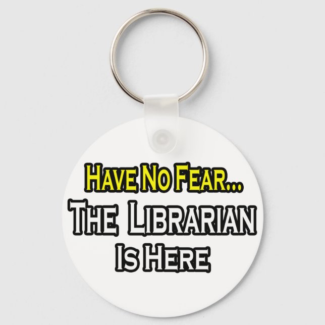 Have No Fear, The Librarian Is Here Key Ring (Front)