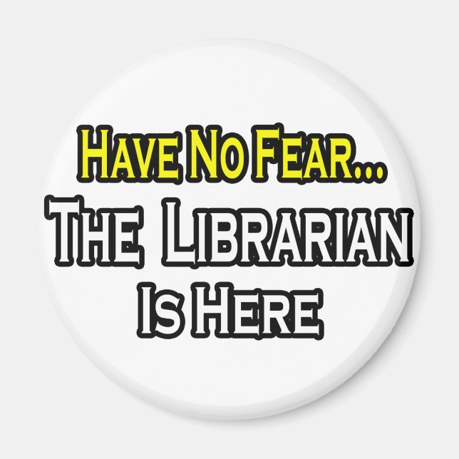 Have No Fear, The Librarian Is Here Magnet (Front)