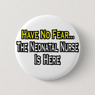 Have No Fear, The Neonatal Nurse Is Here 6 Cm Round Badge