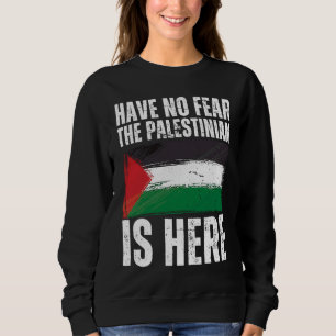 Have No Fear The Palestinian Is Here Palestine Fla Sweatshirt