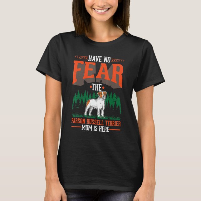Have no fear The Parson Russell Terrier Mum is her T-Shirt (Front)