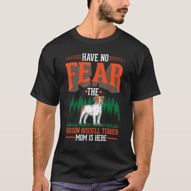 Have no fear The Parson Russell Terrier Mum is her T-Shirt (Front)
