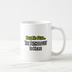 Have No Fear, The Pathologist Is Here Coffee Mug