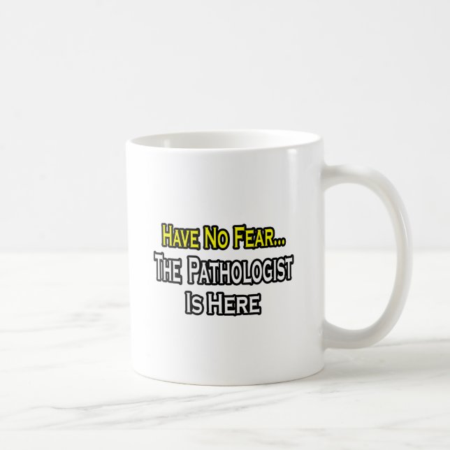 Have No Fear, The Pathologist Is Here Coffee Mug (Right)