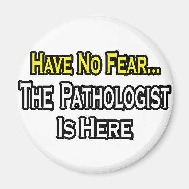 Have No Fear, The Pathologist Is Here Magnet (Front)