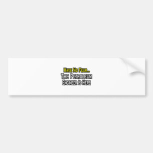 Have No Fear, The Petroleum Engineer Is Here Bumper Sticker