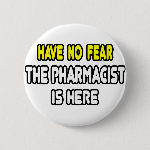 Have No Fear, The Pharmacist Is Here 6 Cm Round Badge