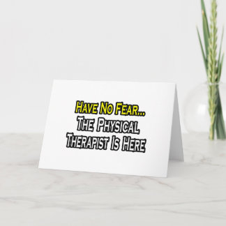 Have No Fear, The Physical Therapist Is Here Card