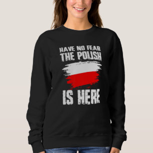 Have No Fear The Polish Is Here Poland Flag Pride Sweatshirt