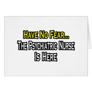 Have No Fear, The Psychiatric Nurse Is Here