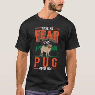 Have no fear The Pug Mom is here Pug Mom T-Shirt