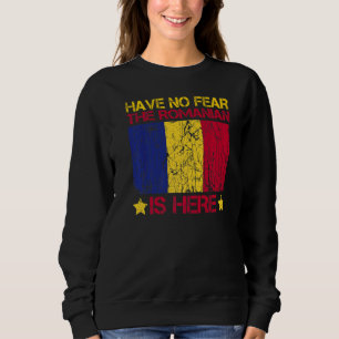 Have No Fear The Romanian Is Here Quote For A Prou Sweatshirt