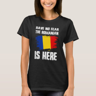 Have No Fear The Romanian Is Here Romania Flag Pri T-Shirt