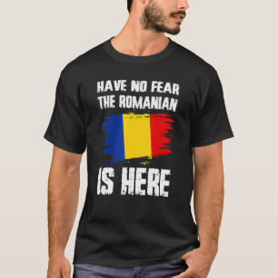Have No Fear The Romanian Is Here Romania Flag Pri T-Shirt