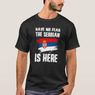 Have No Fear The Serbian Is Here Serbia Flag Pride T-Shirt