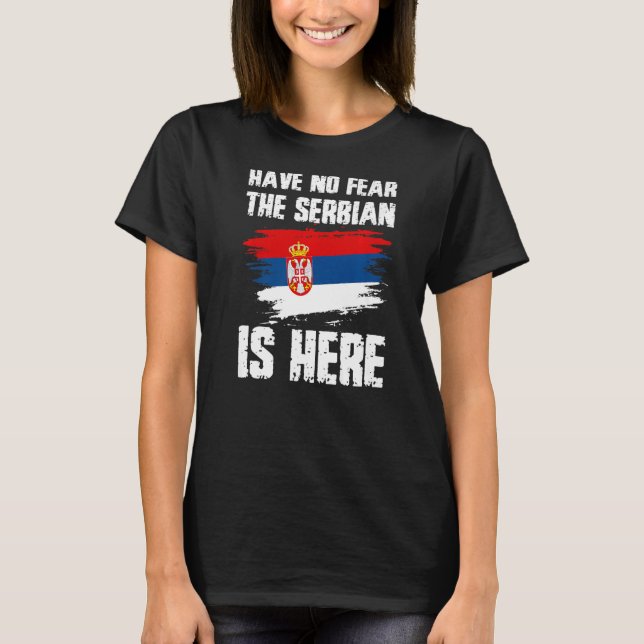 Have No Fear The Serbian Is Here Serbia Flag Pride T-Shirt (Front)