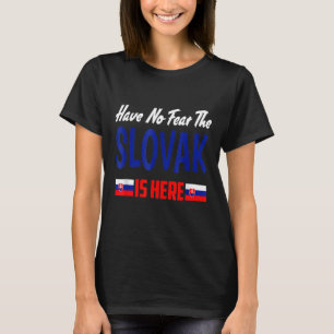 Have No Fear The Slovak Is Here Slovakia Flag T-Shirt