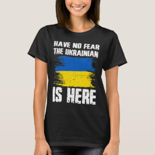 Have No Fear The Ukrainian Is Here Ukraine Flag Pr T-Shirt