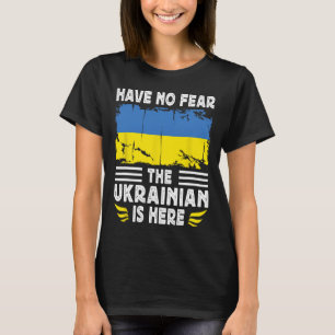 Have No Fear The Ukrainian Is Here Ukraine Flag T-Shirt