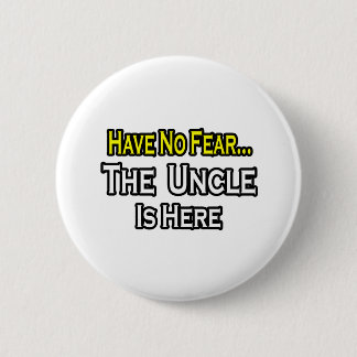 Have No Fear...The Uncle Is Here 6 Cm Round Badge