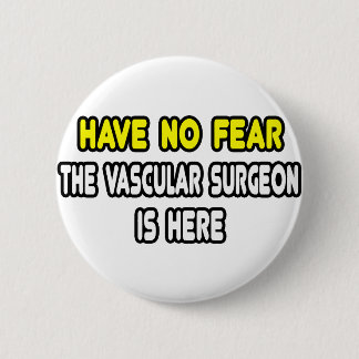 Have No Fear, The Vascular Surgeon Is Here 6 Cm Round Badge